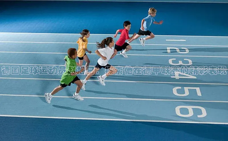 3377体育app官方网站彩讯股份德国足球运动员赵旭日：探索他在德甲联赛的精彩表现