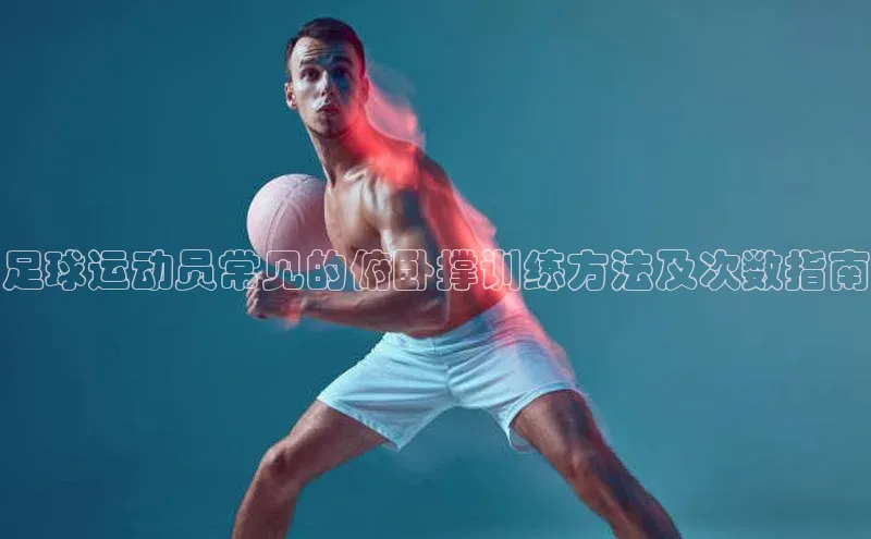 3377体育雷柏科技足球运动员常见的俯卧撑训练方法及次数指南