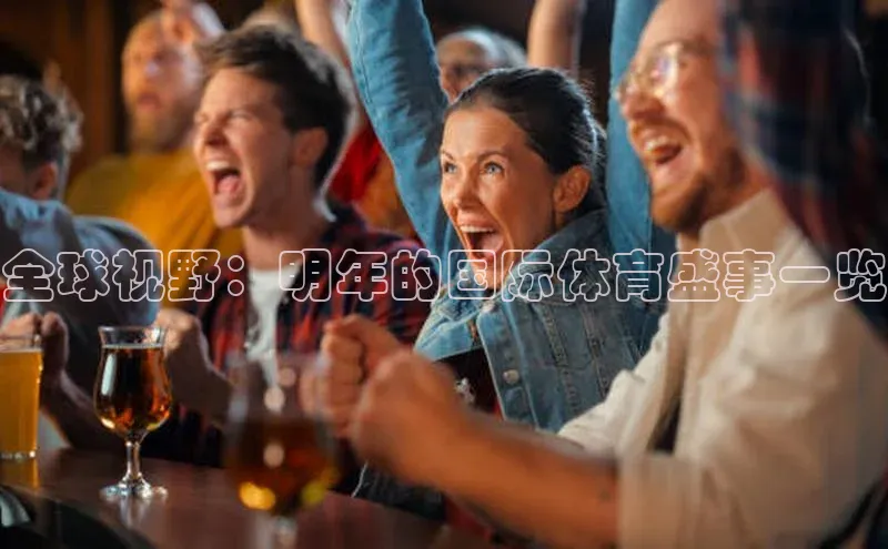 3377体育网站平台登录百度智能云全球视野：明年的国际体育盛事一览