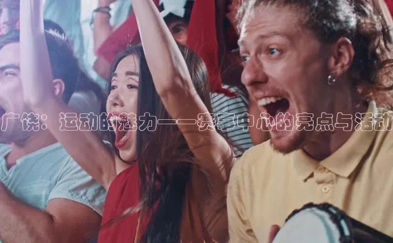 广饶：运动的魅力——赛事中心的亮点与活动