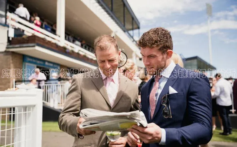 鹰眼视角下的极限挑战：运动赛事中的关键瞬间与分析