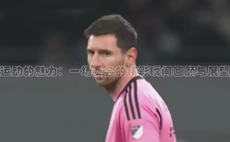 运动的魅力：一场赛会的精彩瞬间回顾与展望