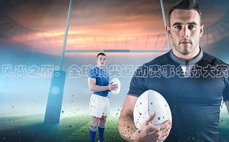 风尚之巅：全球顶尖运动赛事名称大赏
