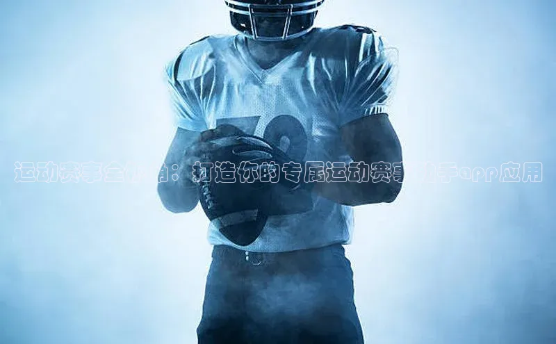 运动赛事全视角：打造你的专属运动赛事助手app应用