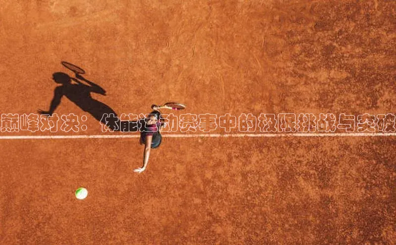 巅峰对决：体能运动赛事中的极限挑战与突破