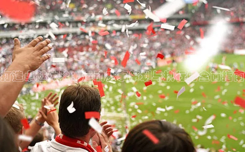 打造卓越体验：运动赛事策划与执行的全面指南