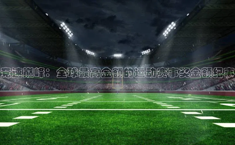 竞速巅峰：全球最高金额的运动赛事奖金额纪事