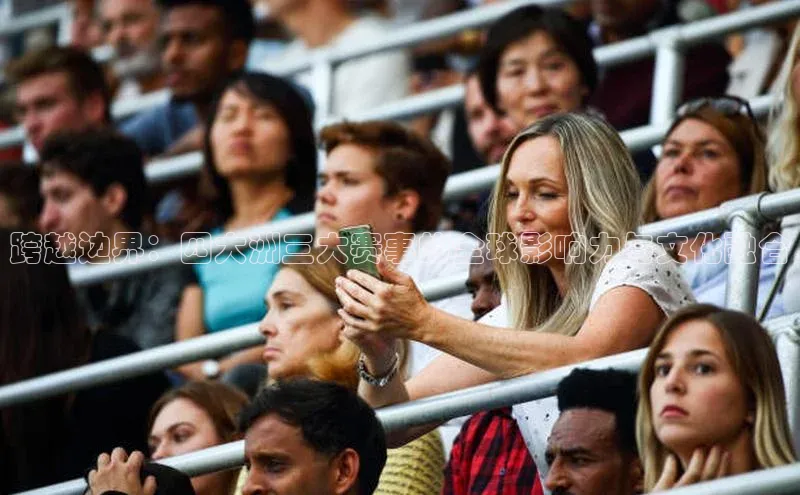 跨越边界：四大洲三大赛事的全球影响力与文化融合