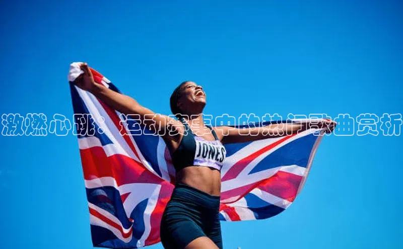 激燃心跳：运动赛事中的热门歌曲赏析