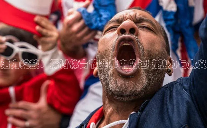 活力绽放：探讨体育节赛事中的运动魅力与意义