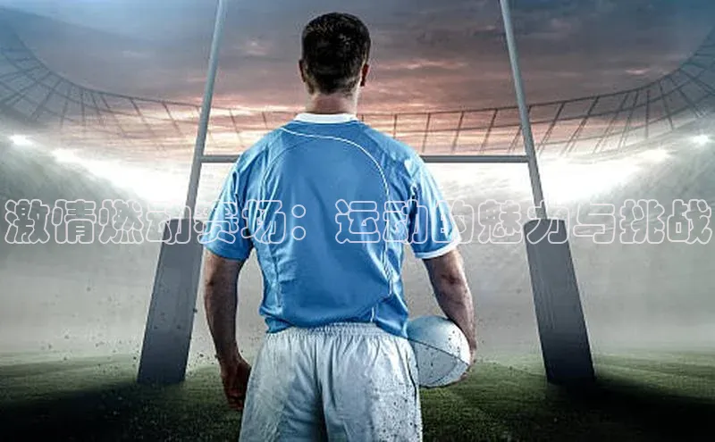 激情燃动赛场：运动的魅力与挑战